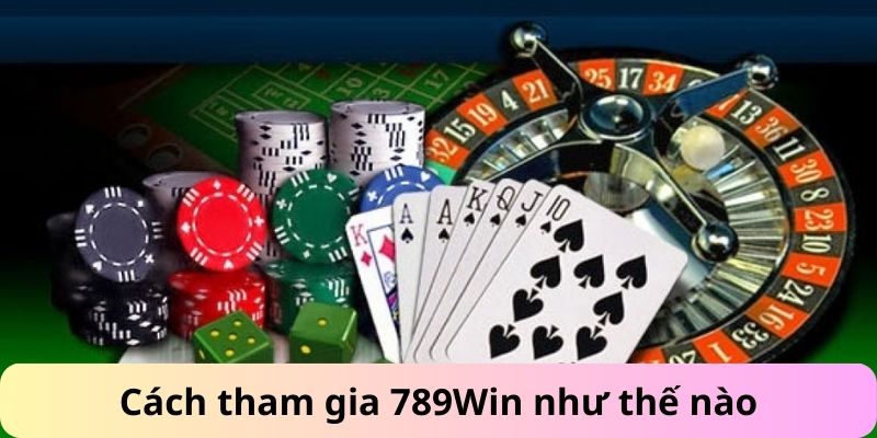 Cách tham gia 789Win như thế nào