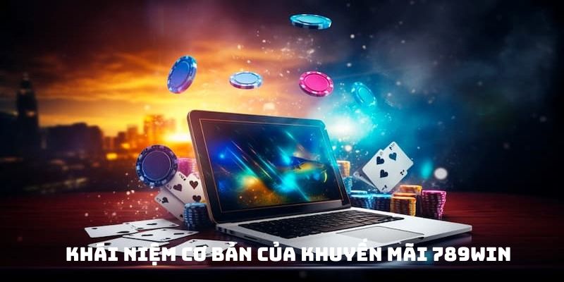 Khái niệm cơ bản của khuyến mãi 789Win