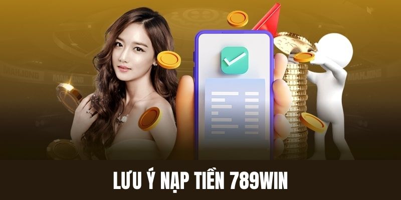 Lưu ý điều quan trọng khi nạp tiền tại 789Win