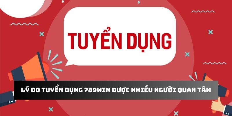 Lý do tuyển dụng 789WIN được nhiều người quan tâm và nộp hồ sơ