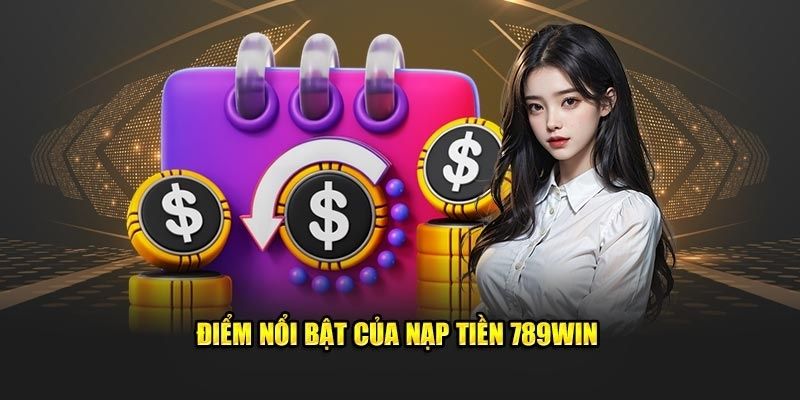 Giao dịch nạp tiền nhà cái 789Win ưu điểm gì?